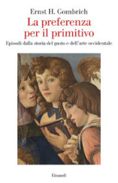 La preferenza per il primitivo. Episodi dalla storia del gusto e dell arte occidentale