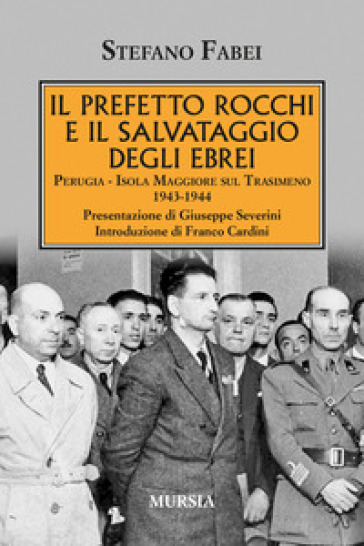 Il prefetto Rocchi e il salvataggio degli ebrei. Perugia, Isola Maggiore sul Trasimeno 1943-1944 - Stefano Fabei