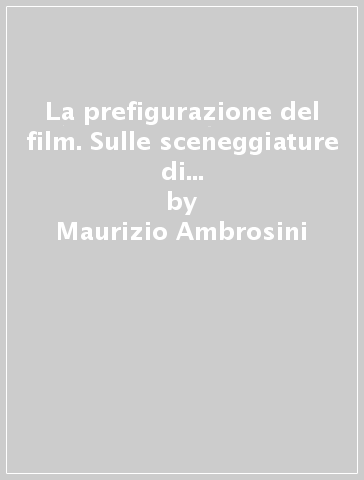 La prefigurazione del film. Sulle sceneggiature di Paolo e Vittorio Taviani - Maurizio Ambrosini