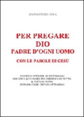 Per pregare Dio, padre d ogni uomo, con le parole di Gesù