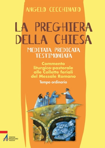 La preghiera della Chiesa. Meditata, predicata, testimoniata. Commento liturgico-pastorale alle collette feriali del messale romano - Angelo Cecchinato