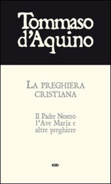 La preghiera cristiana. Il Padre Nostro, l'Ave Maria, e altre preghiere - d