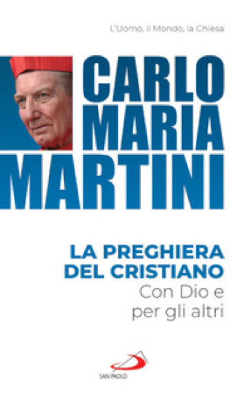 La preghiera del cristiano. Con Dio e per gli altri - Carlo Maria Martini