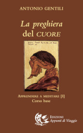 La preghiera del cuore. Apprendere a meditare. Vol. 1: Corso base