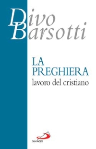 La preghiera, lavoro del cristiano - Divo Barsotti