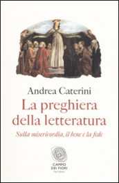 La preghiera della letteratura. Sulla misericordia, il bene e la fede