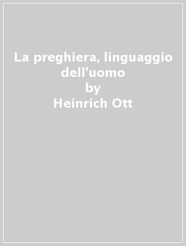 La preghiera, linguaggio dell'uomo - Heinrich Ott