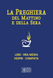 La preghiera del mattino e della sera. Lodi, Ora media, Vespri, Compieta, Ciclo delle 4 settimane