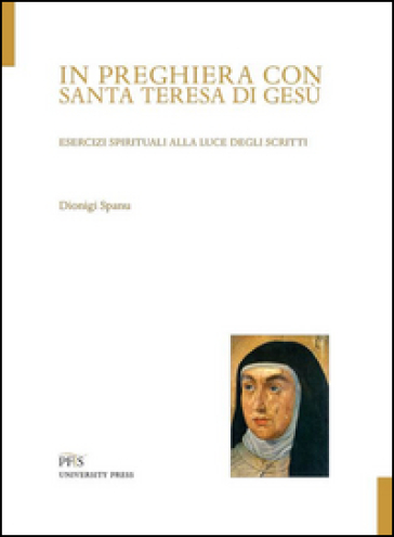 In preghiera con santa Teresa di Gesù. Esercizi spirituali alla luce degli scritti - Dionigi Spanu