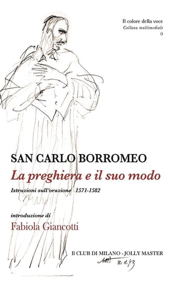 La preghiera e il suo modo. Istruzioni sull'orazione 1571-1582 - Carlo Borromeo (san) - Fabiola Giancotti (a cura di) - Fabiola Giancotti