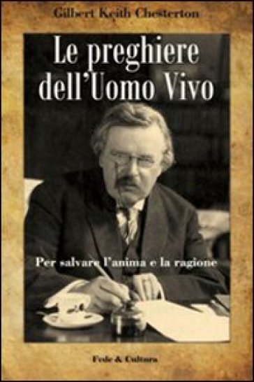 Le preghiere dell'uomo vivo. Per salvare l'anima e la ragione - Gilbert Keith Chesterton