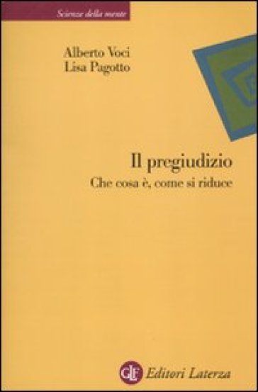 Il pregiudizio. Che cosa è, come si riduce - Alberto Voci - Lisa Pagotto