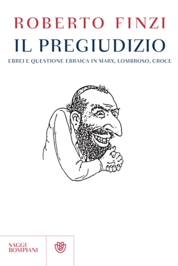 Il pregiudizio. Ebrei e questione ebraica in Marx, Lombroso, Croce - Roberto Finzi