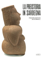 La preistoria in Sardegna. I tempo delle comunità umane dal X al II millennio a.C.