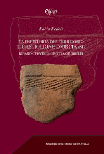 La preistoria del territorio di Castiglione d'Orcia. Riparo Cervini e Grotta Giubbilei - Fabio Fedeli
