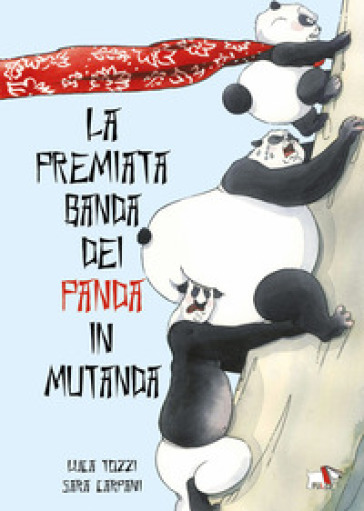 La premiata banda dei panda in mutanda. Ediz. a colori - Luca Tozzi - Sara Carpani