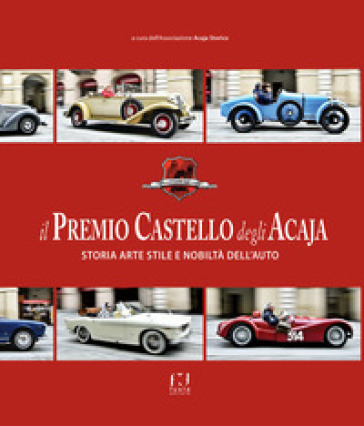 Il premio Castello degli Acaja. Storia arte stile e nobiltà dell'auto
