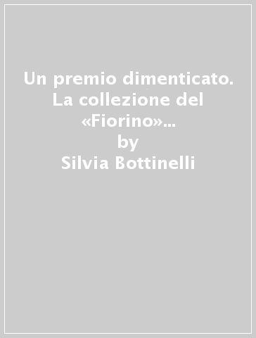 Un premio dimenticato. La collezione del «Fiorino» alla Galleria d'arte moderna di palazzo Pitti (1950-1978) - Silvia Bottinelli