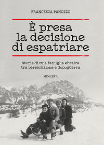 E presa la decisione di espatriare. Storia di una famiglia ebraica tra persecuzione e dopoguerra - Francesca Panozzo