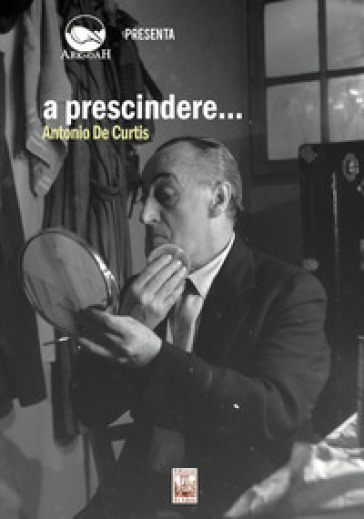 A prescindere... Antonio de Curtis. Con DVD video - Gaetano Di Lorenzo - Francesco Torre