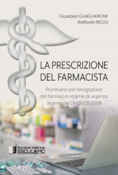 La prescrizione del farmacista. Prontuario per l erogazione dei farmaci in regime di urgenza ai sensi del DM 31/03/2008