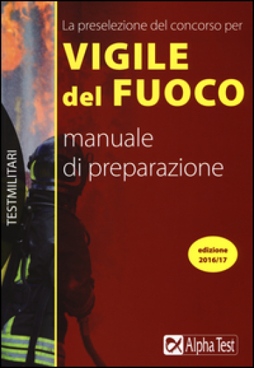 La preselezione del concorso per 250 vigili del fuoco. Manuale di preparazione - Massimo Drago