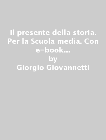 Il presente della storia. Per la Scuola media. Con e-book. Con espansione online. 2. - Giorgio Giovannetti - Giorgio De Vecchi