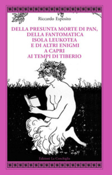 Della presunta morte di Pan, della fantomatica isola Leukotea e di altri enigmi a Capri ai tempi di Tiberio - Riccardo Esposito