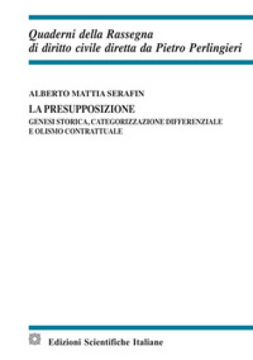 La presupposizione. Genesi storica, categorizzazione differenziale e olismo contrattuale - Alberto Mattia Serafin