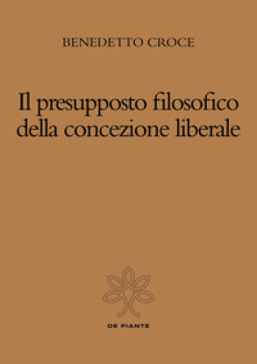 Il presupposto filosofico della concezione liberale - Benedetto Croce