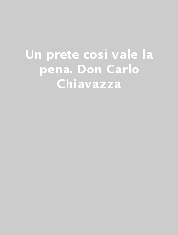 Un prete così vale la pena. Don Carlo Chiavazza