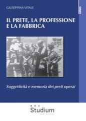 Il prete, la professione e la fabbrica. Soggettività e memoria dei preti operai