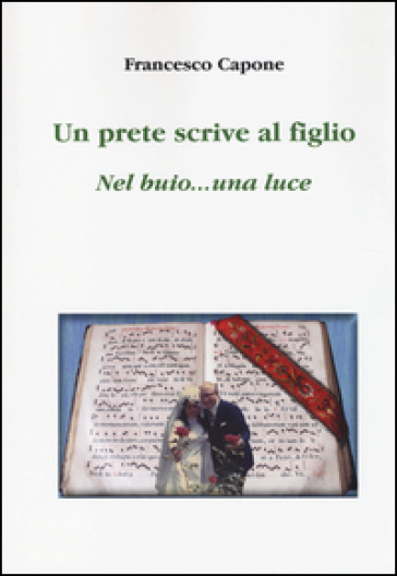 Un prete scrive al figlio. Nel buio... una luce - Francesco Capone