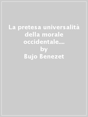 La pretesa universalità della morale occidentale. Fondamenti di un'etica africana - Bénézet Bujo - Bujo Benezet