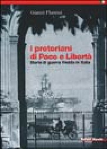 I pretoriani di Pace e Libertà. Storie di guerra fredda in Italia - Gianni Flamini