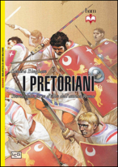 I pretoriani. Storia delle forze d élite dell antica Roma