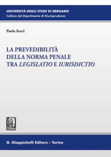 La prevedibilità della norma penale tra legislatio e iurisdictio - Paola Scevi
