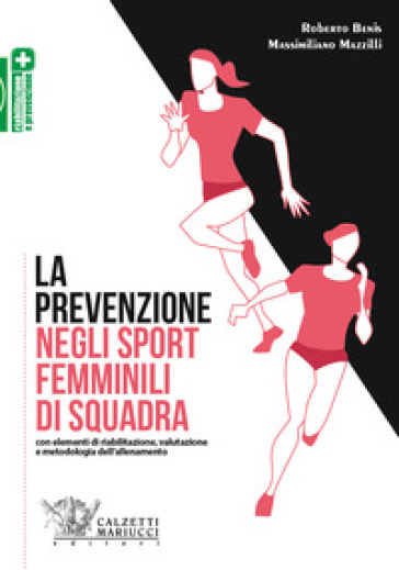 La prevenzione negli sport femminili di squadra. Con elementi di riabilitazione, valutazione e metodologia dell'allenamento - Roberto Benis - Massimiliano Mazzilli
