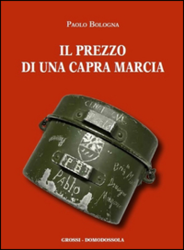 Il prezzo di una capra marcia. Testimonianze dalla repubblica dell'Ossola - Paolo Bologna