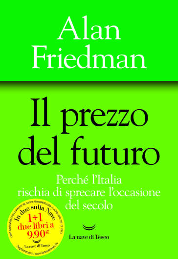 Il prezzo del futuro. Perché l'Italia rischia di sprecare l'occasione del secolo - Alan Friedman