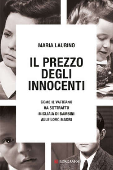 Il prezzo degli innocenti. Come il Vaticano ha sottratto migliaia di bambini alle loro madri - Maria Laurino