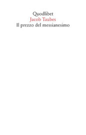 Il prezzo del messianesimo. Una revisione critica delle tesi di Jacob Taubes a Gershom Scholem e altri scritti