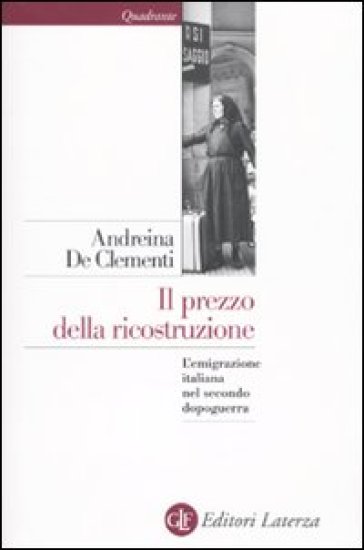 Il prezzo della ricostruzione. L'emigrazione italiana nel secondo dopoguerra - Andreina De Clementi