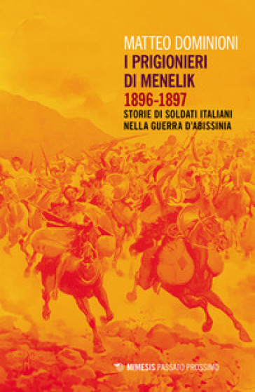 I prigionieri di Menelik 1896-1897. Storie di soldati italiani nella guerra d'Abissinia - Matteo Dominioni