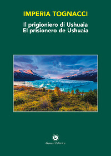 Il prigioniero di Ushuaia-El prisionero de Ushuaia. Ediz. bilingue - Imperia Tognacci