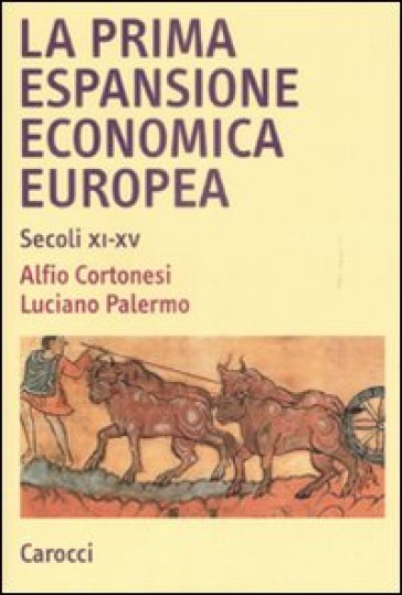 La prima espansione economica europea. Secoli XI-XV - Alfio Cortonesi - Luciano Palermo