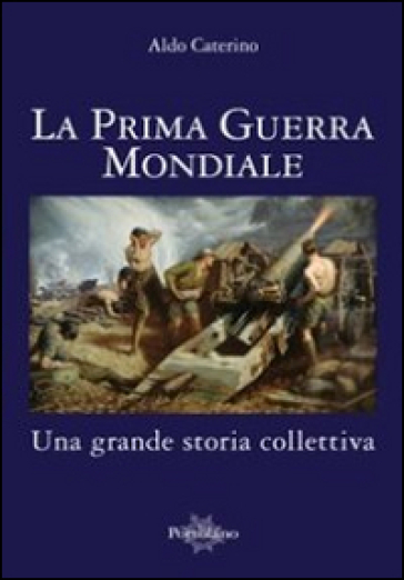 La prima guerra mondiale. Una grande storia colletiva - Aldo Caterino