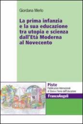 La prima infanzia e la sua educazione tra utopia e scienza dall età moderna al Novecento