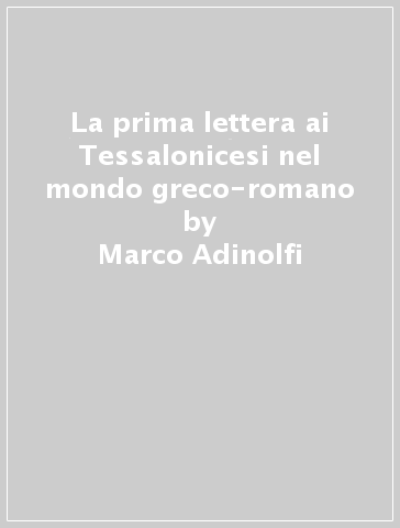 La prima lettera ai Tessalonicesi nel mondo greco-romano - Marco Adinolfi