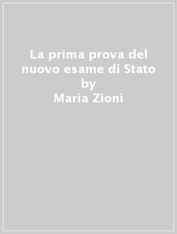 La prima prova del nuovo esame di Stato - Maria Zioni - Valeria Rossetti